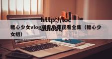 糖心少女vlog观看免费观看全集（糖心少女组）